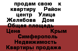 продам свою 2 к квартиру  › Район ­ центр › Улица ­ Желябова › Дом ­ 19 › Общая площадь ­ 43 › Цена ­ 2 600 000 - Крым, Симферополь Недвижимость » Квартиры продажа   . Крым,Симферополь